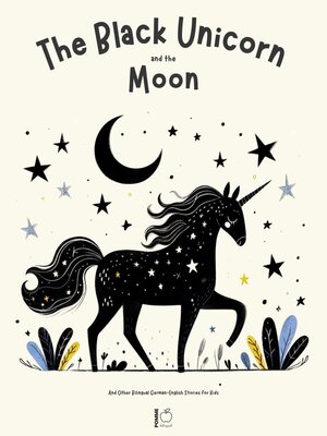 cover image of The Black Unicorn and the Moon and Other Bilingual German-English Stories for Kids